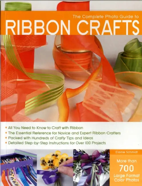 The Complete Photo Guide to Ribbon Crafts: *All You Need to Know to Craft with Ribbon *The Essential Reference for Novice and Expert Ribbon Crafters * by Elaine Schmidt