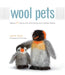 Wool Pets: Making 20 Figures with Wool Roving and a Barbed Needle by Laurie Sharp