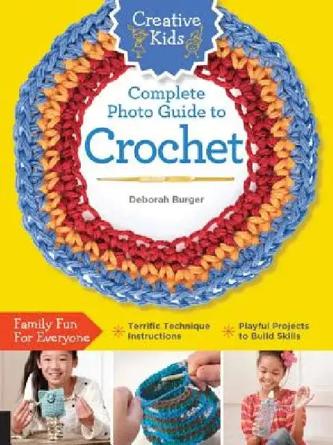 Creative Kids Complete Photo Guide to Crochet by Deborah Burger