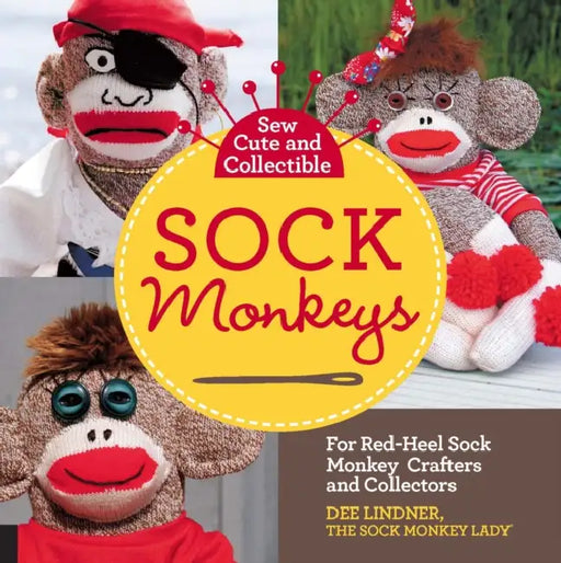 Sew Cute and Collectible Sock Monkeys: For Red-Heel Sock Monkey Crafters and Collectors by Dee Lindner