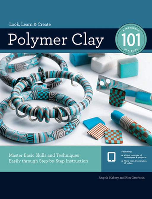 Polymer Clay 101: Master Basic Skills and Techniques Easily Through Step-By-Step Instruction by Angela Mabray