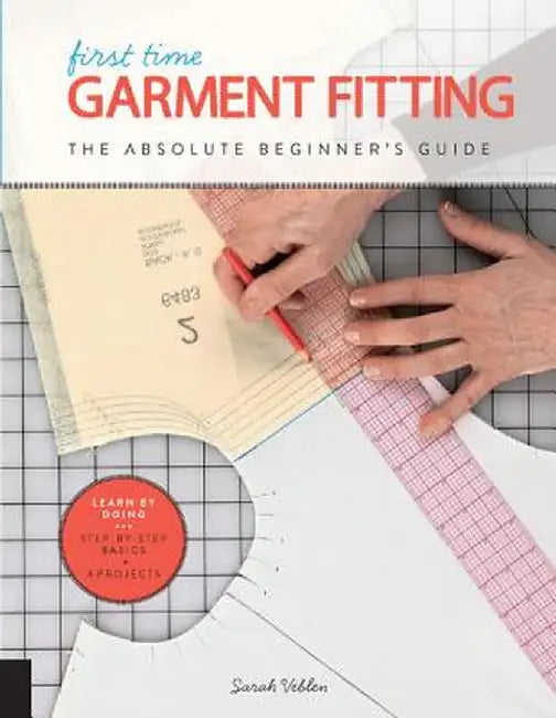 First Time Pattern Fitting: The Absolute Beginner's Guide--Learn by Doing * Step-By-Step Basics + Projects by Sarah Veblen