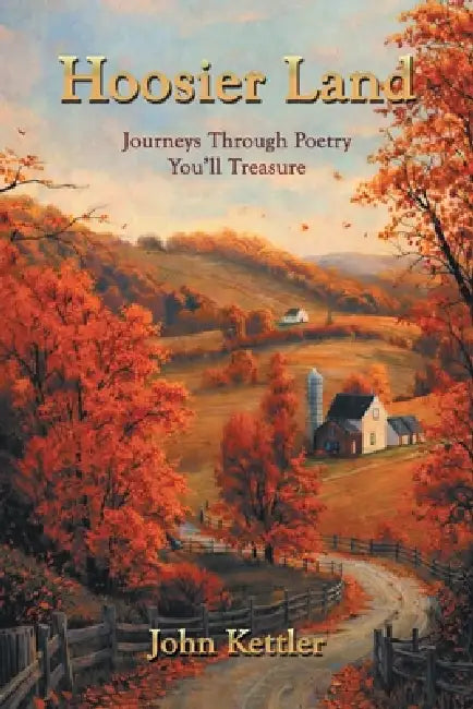 Hoosier Land: Journeys Through Poetry You'll Treasure by John Kettler