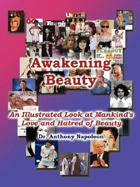Awakening Beauty: An Illustrated Look at Mankind's Love and Hatred of Beauty by Anthony Napoleon