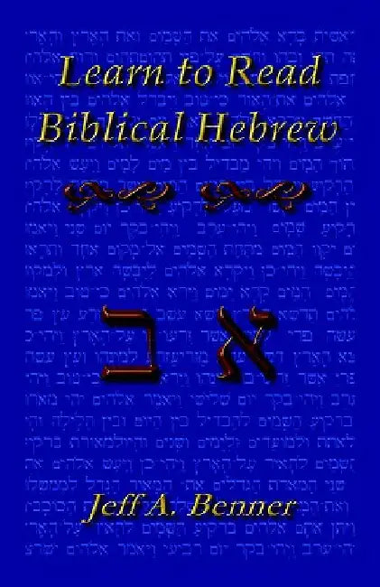 Learn Biblical Hebrew: A Guide to Learning the Hebrew Alphabet, Vocabulary and Sentence Structure of the Hebrew Bible by Benner, Jeff A.