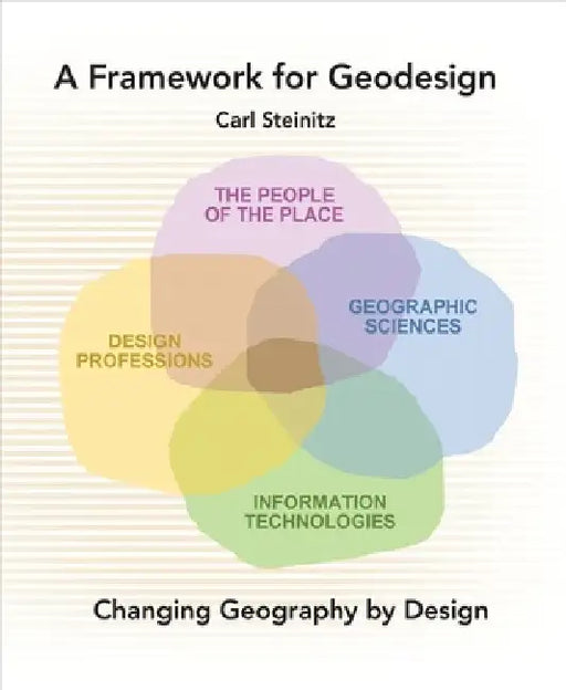 A Framework for Geodesign: Changing Geography by Design by Carl Steinitz