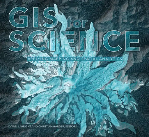 GIS for Science, Volume 1: Applying Mapping and Spatial Analytics by Dawn J. Wright