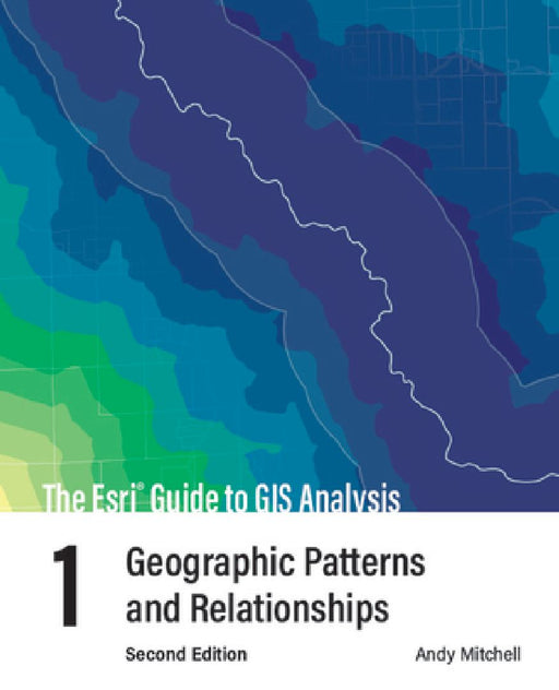The ESRI Guide to GIS Analysis, Volume 1: Geographic Patterns and Relationships by Andy Mitchell