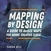 Mapping by Design: A Guide to ArcGIS Maps for Adobe Creative Cloud by Sarah Bell