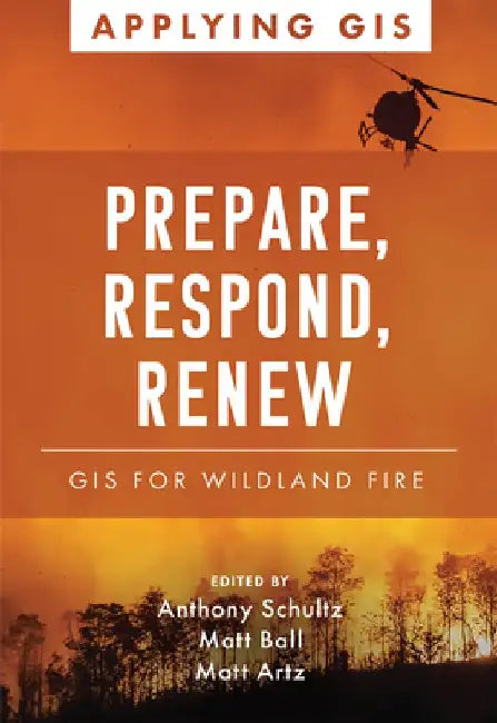 Prepare, Respond, Renew: GIS for Wildland Fire by Anthony Schultz