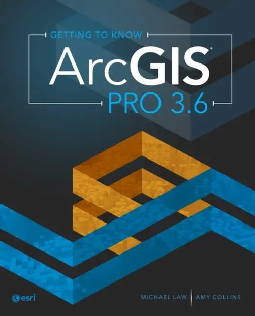 Getting to Know ArcGIS Pro 3.6 by Michael Law, Amy Collins