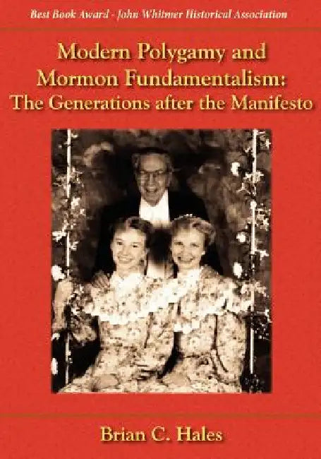 Modern Polygamy and Mormon Fundamentalism: The Generations After the Manifesto by Brian C. Hales