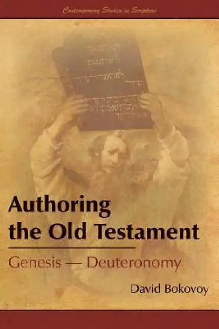 Authoring the Old Testament: Genesis-Deuteronomy by David E. Bokovoy