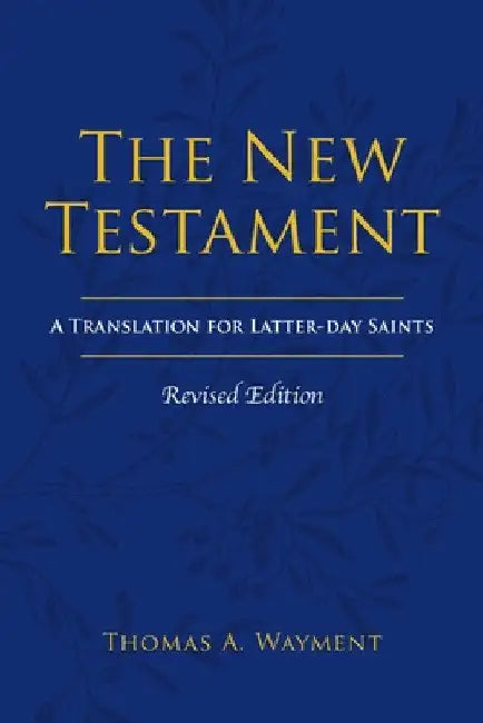 The New Testament: A Translation for Latter-day Saints, Revised Edition by Thomas A. Wayment