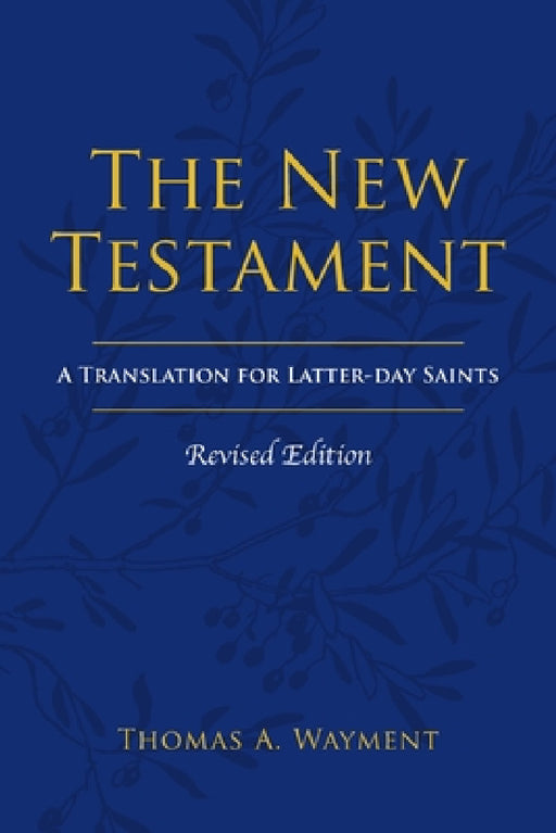 The New Testament: A Translation for Latter-day Saints, Revised Edition by Thomas A. Wayment
