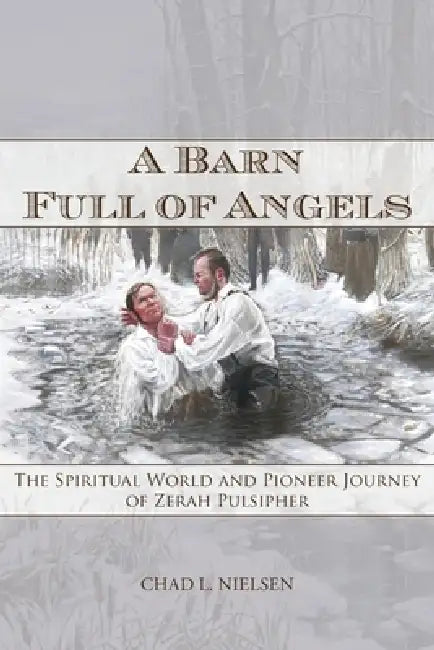 A Barn Full of Angels: The Spiritual World and Pioneer Journey of Zerah Pulsipher by Chad L. Nielsen