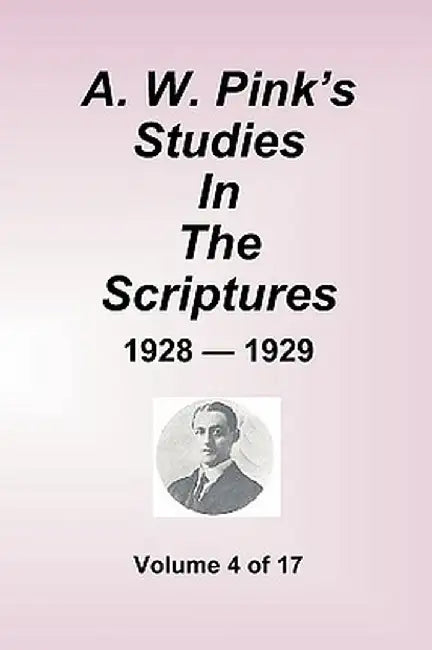 A.W. Pink's Studies in the Scriptures - 1928-29, Volume 4 of 17 by Arthur W. Pink