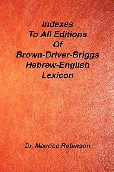 Indexes to All Editions of Bdb Hebrew English Lexicon by Maurice Robinson
