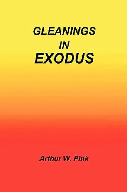 Gleanings in Exodus by Arthur W. Pink
