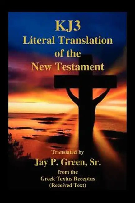 Kj3 Literal Translation of the New Testament by Jay Patrick Sr. Green