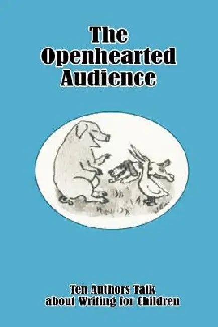 The Openhearted Audience: Ten Authors Talk about Writing for Children by Virginia Haviland