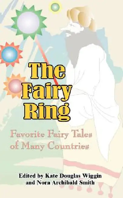 The Fairy Ring: Favorite Fairy Tales of Many Countries by Kate Douglas Wiggin, Nora Archibald Smith