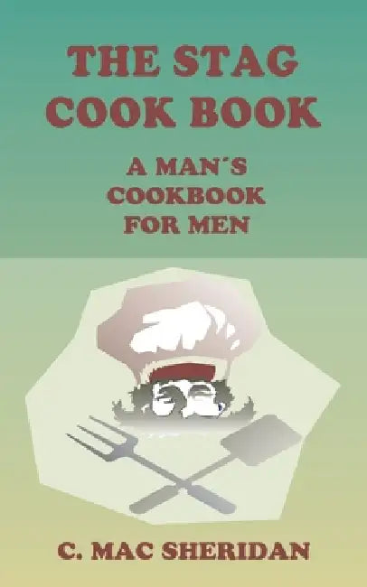 The Stag Cook Book: Written for Men by Men by C. Mac Sheridan, Robert H. Davis, Edited by C. Mac Sheridan