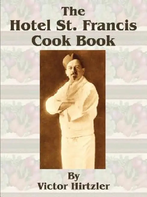 The Hotel St. Francis Cook Book by Victor Hirtzler