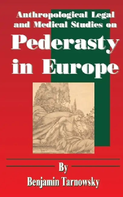 Anthropological Legal and Medical Studies on Pederasty in Europe by Benjamin Tarnowsky