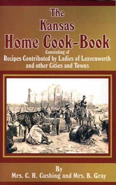 The Kansas Home Cookbook by C. H. Cushing, B. (Mrs) Gray