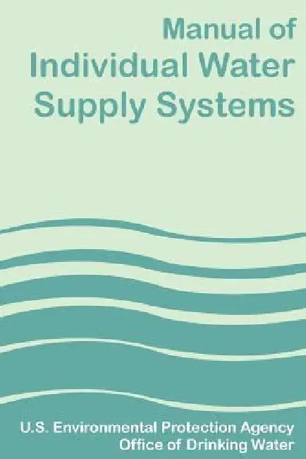 Manual of Individual Water Supply Systems by U S Environmental Protection Agency