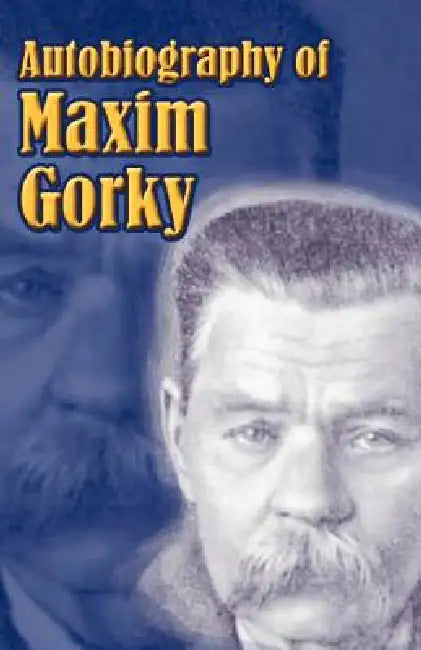 Autobiography of Maxim Gorky: My Childhood, in the World, My Universities by Maxim Gorky, Isidor Schneider