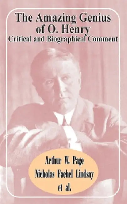 The Amazing Genius of O. Henry: Critical and Biographical Comment by Arthur W. Page, Nicholas Fachel Lindsay