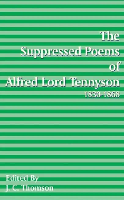 Suppressed Poems of Alfred, Lord Tennyson 1830 -1868 by J. C. Thomson, Alfred Tennyson