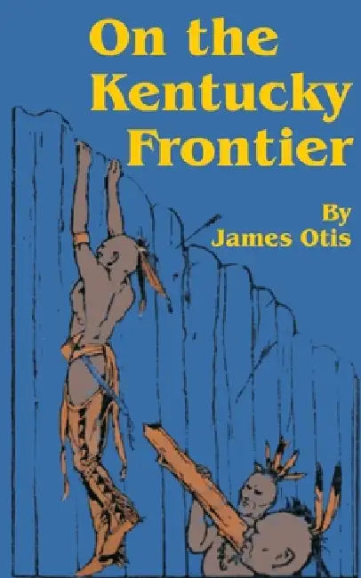 On the Kentucky Frontier: A Story of the Fighting Pioneers of the West by James Otis