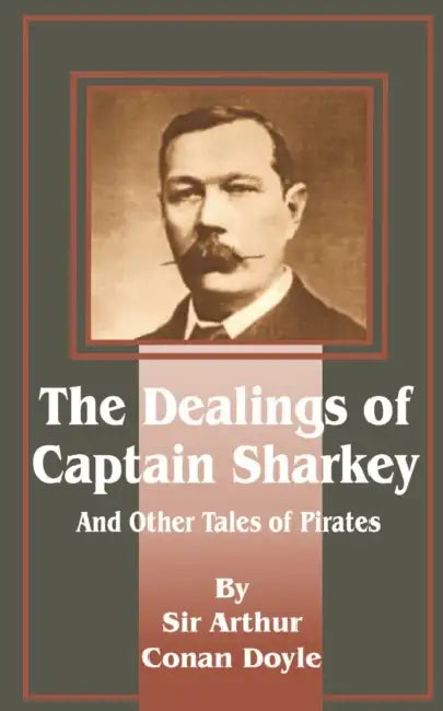 Dealings of Captain Sharkey and Other Tales of Pirates by Arthur Conan Doyle