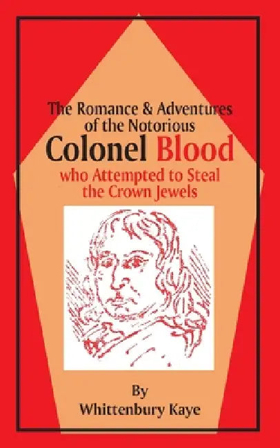 Romance & Adventures of the Notorious Colonel Blood by Wittenbury Kaye