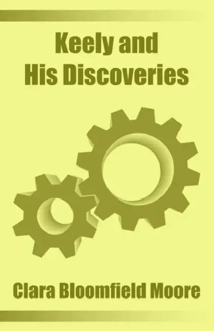 Keely and His Discoveries by Clara Bloomfield-Moore