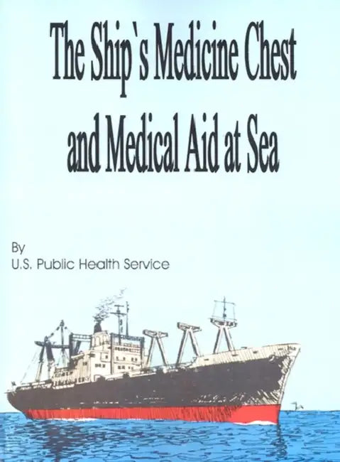 The Ship's Medicine Chest and Medical Aid at Sea by U. S. Public Health Service, U S Public Health Service