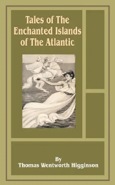 Tales of the Enchanted Islands of the Atlantic by Thomas Wentworth-Higginson, Albert Herter