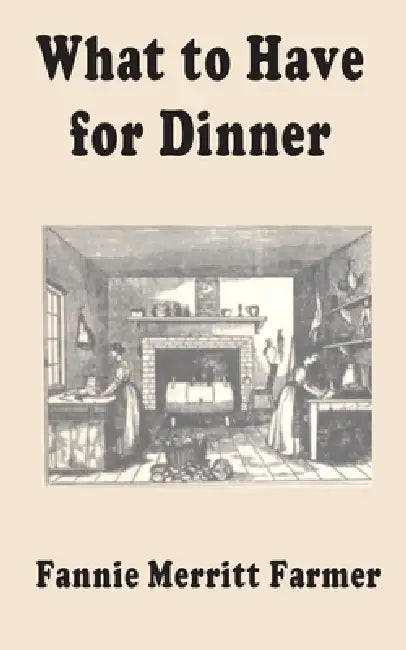 What to Have for Dinner by Fannie Merritt Farmer