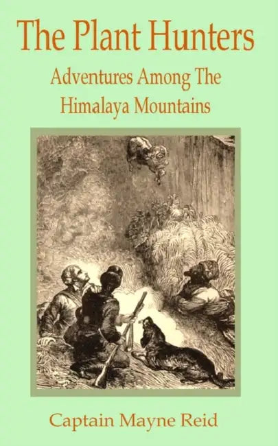 Plant Hunters: Adventures Among The Hymalaya Mountains, The by Captain Mayne Reid