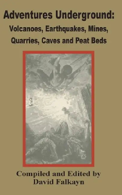 Adventures Underground: Volcanoes, Earthquakes, Mines, Quarries, Caves and Peat Beds by David Falkayn