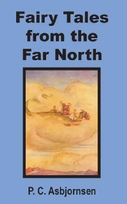 Fairy Tales from the Far North by Peter Christen Asbjornsen, P. C. Asbjornsen