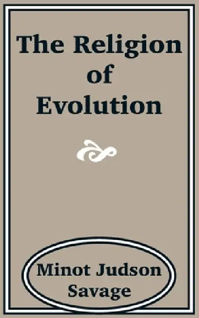 The Religion of Evolution by Minot J. Savage