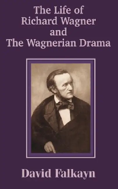 The Life of Richard Wagner and the Wagnerian Drama by David Falkayn