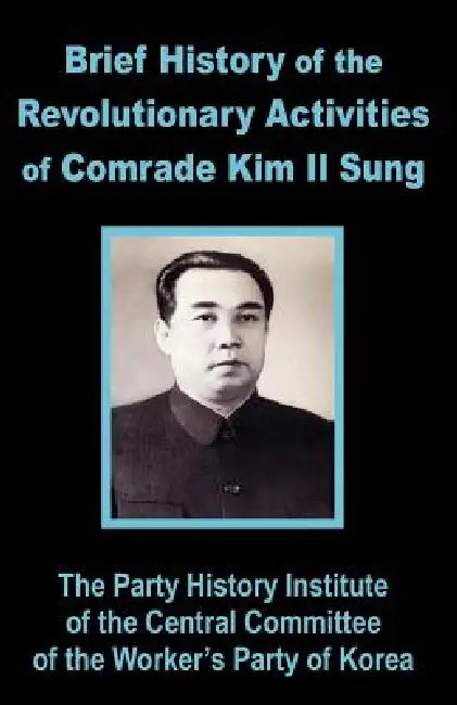 Brief History of the Revolutionary Activities of Kim Il Sung by Party History Institute Central Committe