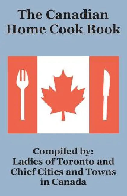 The Canadian Home Cook Book by Ladies of Toronto