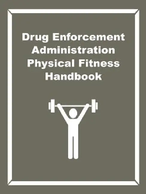 Drug Enforcement Administration Physical Fitness Handbook by Drug Enforcement Administration