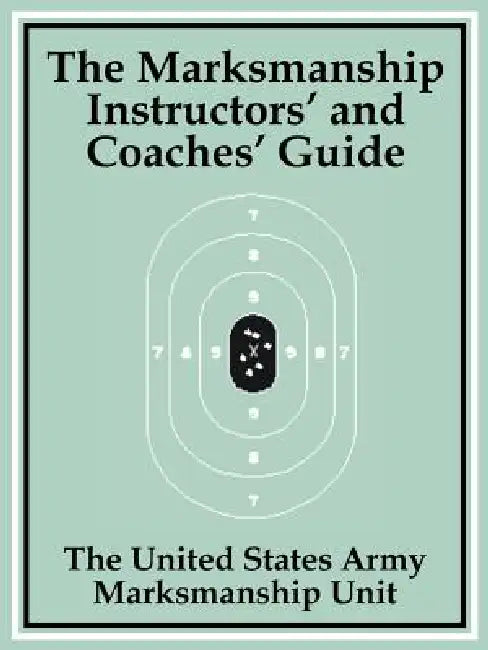 The Marksmanship Instructors' and Coaches' Guide by The United States Army Marksmanship Unit